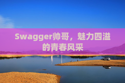 Swagger帅哥,魅力四溢的青春风采